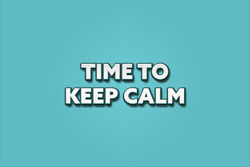 Time to keep calm. A Illustration with white text isolated on light green background.