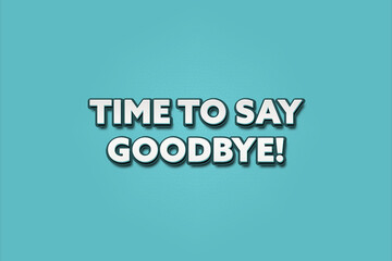 Time to say Goodbye. A Illustration with white text isolated on light green background.