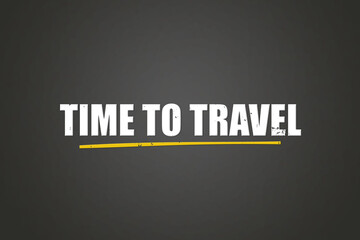 Time to Travel. A blackboard with white text. Illustration with grunge text style.