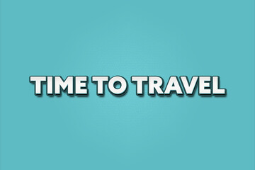 Time to Travel. A Illustration with white text isolated on light green background.