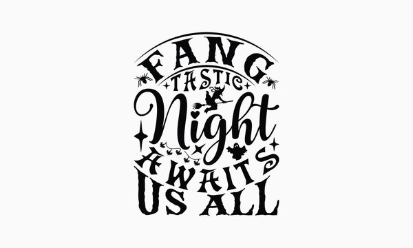 Fang Tastic Night Awaits Us All - Halloween T-Shirt Design, Hand Drawn Lettering Phrase Isolated On White Background, Bags, Stationary As A Poster.