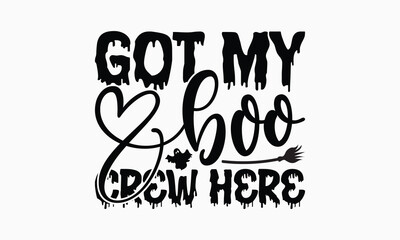 Got My Boo Crew Here - Halloween T-Shirt Design, Hand Drawn Lettering Phrase Isolated On White Background, Bags, Stationary As A Poster.