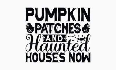 Pumpkin Patches And Haunted Houses Now - Halloween T-Shirt Design, Handmade Calligraphy Vector Illustration, Calligraphy Graphic Design.