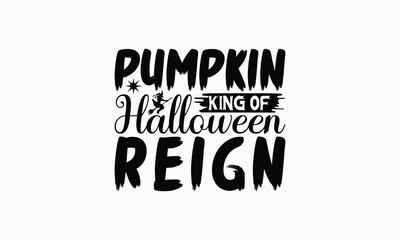 Pumpkin King Of Halloween Reign - Halloween T-Shirt Design, Illustration With Hand-Lettering And Decoration Elements, Posters, Cards, Isolated White Background.