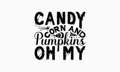 Candy Corn And Pumpkins Oh My - Halloween T-Shirt Design, Illustration With Hand-Lettering And Decoration Elements, Posters, Cards, Isolated White Background.