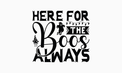 Here For The Boos Always - Halloween T-Shirt Design, Illustration With Hand-Lettering And Decoration Elements, Silhouette Cameo, Cricut, Eps, Files For Cutting.