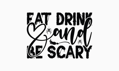 Eat Drink And Be Scary - Halloween T-Shirt Design, Handmade Calligraphy Vector Illustration, Calligraphy Graphic Design.