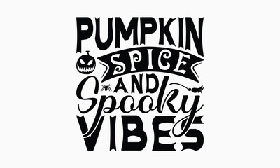 Pumpkin Spice And Spooky Vibes - Halloween T-Shirt Design, Handmade Calligraphy Vector Illustration, Silhouette Cameo, Eps, Files For Cutting.