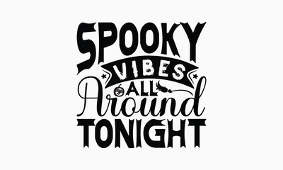 Spooky Vibes All Around Tonight - Halloween T-Shirt Design, Illustration With Hand-Lettering And Decoration Elements, Silhouette Cameo, Cricut, Eps, Files For Cutting.