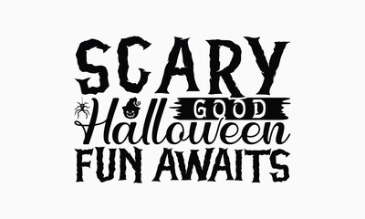 Scary Good Halloween Fun Awaits - Halloween T-Shirt Design, Illustration With Hand-Lettering And Decoration Elements, Posters, Cards, Isolated White Background.