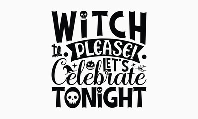 Witch Please! Let's Celebrate Tonight - Halloween T-Shirt Design, Handmade Calligraphy Vector Illustration, Calligraphy Graphic Design.