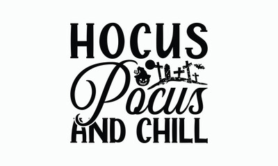 Hocus Pocus And Chill - Halloween T-Shirt Design, Handmade Calligraphy Vector Illustration, Calligraphy Graphic Design.
