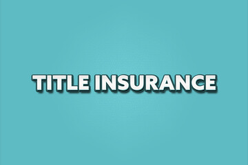 Title Insurance. A Illustration with white text isolated on light green background.