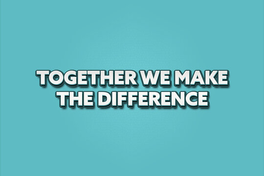 Together we make the difference. A Illustration with white text isolated on light green background.