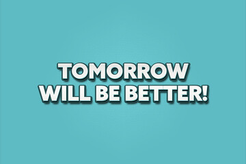 Tomorrow will be better. A Illustration with white text isolated on light green background.