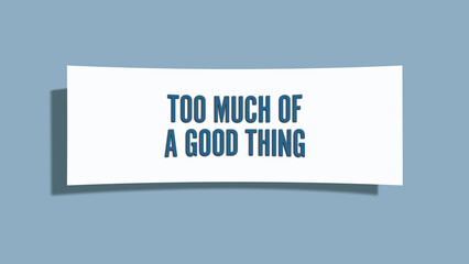 Too much of a good thing. A card isolated on blue background.