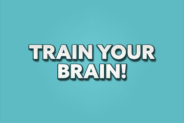 Train your Brain. A Illustration with white text isolated on light green background.