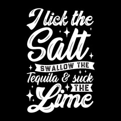 I lick the salt swallow the tequila and suck the lime