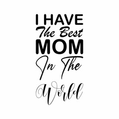 i have the best mom in the world black letter quote