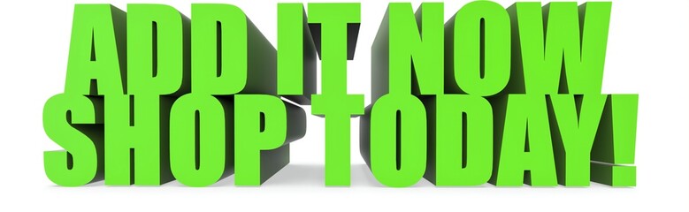 Add It Now Shop Today!, 3d text