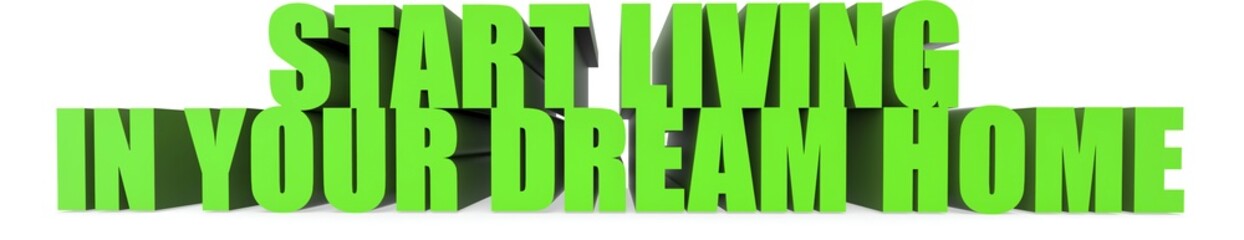 Start Living In Your Dream Home, 3d text