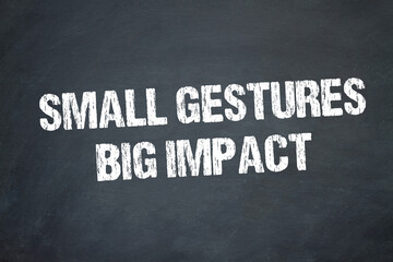 Small Gestures, Big Impact.	
