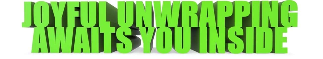 Joyful Unwrapping awaits You Inside, 3d text