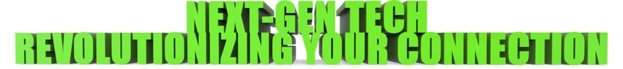 Next Gen Tech Revolutionizing Your Connection, 3d text