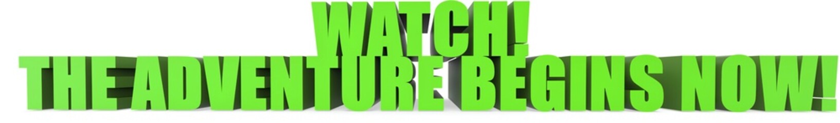 Watch! The Adventure Begins Now!, 3d text