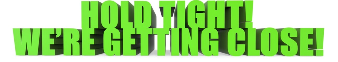 Hold Tight! Were Getting Close!, 3d text