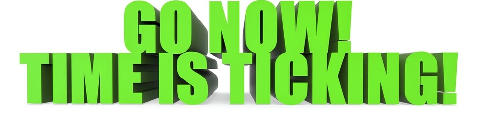 Go Now! Time Is Ticking!, 3d text