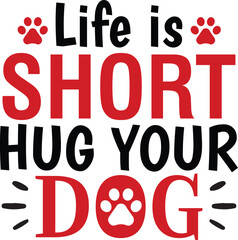 Life is Short Hug Your Dog