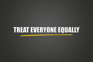 Treat Everyone Equally. A blackboard with white text. Illustration with grunge text style.