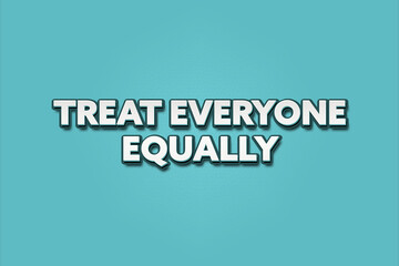 Treat Everyone Equally. A Illustration with white text isolated on light green background.