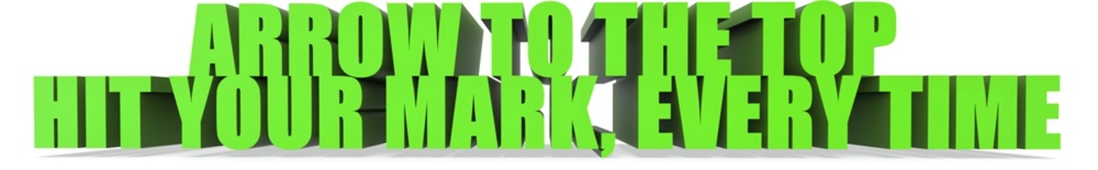 Arrow to the Top Hit Your Mark  Every Time, 3d text