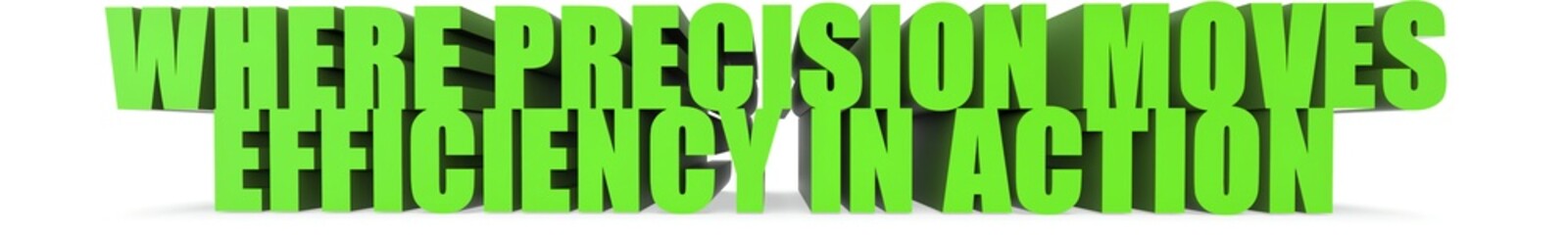 Where Precision Moves Efficiency in Action, 3d text