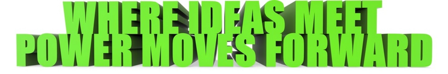 Where Ideas Meet Power Moves Forward, 3d text