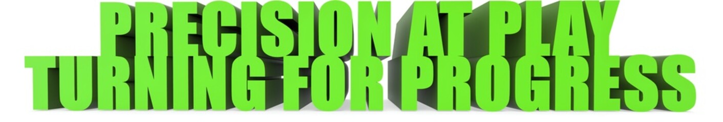 Precision at Play Turning for Progress, 3d text