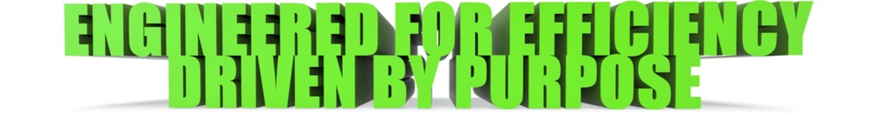 Engineered for Efficiency Driven by Purpose, 3d text