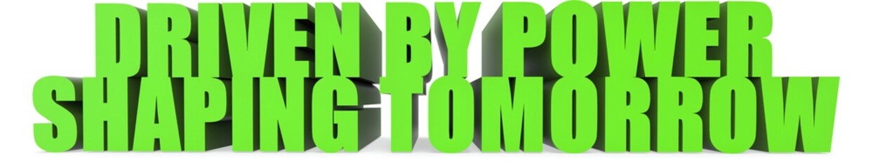 Driven by Power Shaping Tomorrow, 3d text