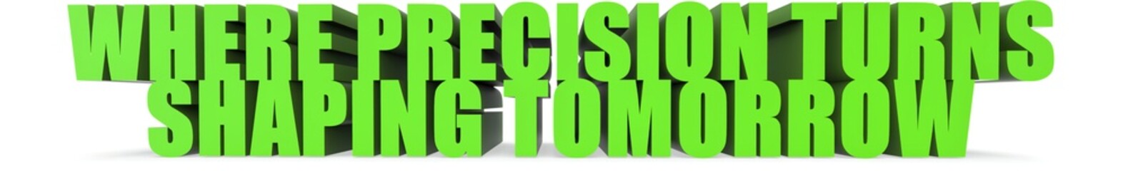 Fototapeta premium Where Precision Turns Shaping Tomorrow, 3d text