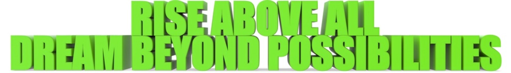 Rise Above All Dream Beyond Possibilities, 3d text