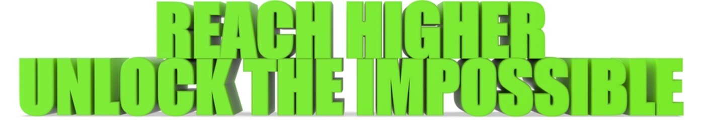 Reach Higher Unlock the Impossible, 3d text