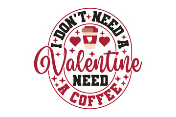 Fototapeta premium I Don’t Need A Valentine Need a Coffee Valentine T-shirt Design