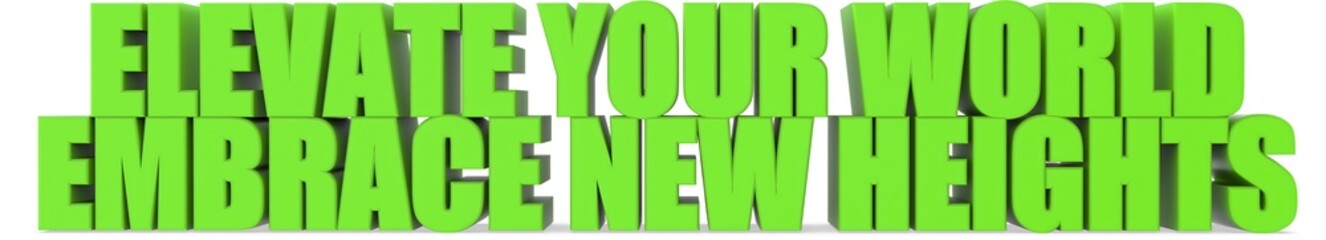Elevate Your World Embrace New Heights, 3d text