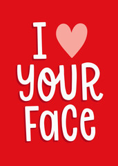 I Heart Your Face hand drawn lettering for card or print, Valentine's Day, love