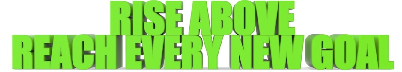 Rise Above reach Every New Goal, 3d text