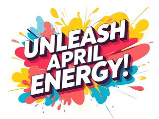 Unleash April Energy A Colorful Burst of Springtime Vitality