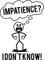 Stick character very impatient with the phrase IMPATIENT I, DON'T KNOW