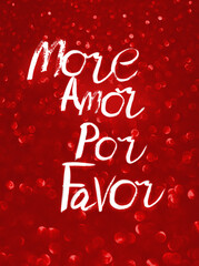 More amor por favor text on red glittering background. Love quote in Spanish mean more love please. Handwriting, painting, brush stroke. Valentine's Day greeting card, poster, template